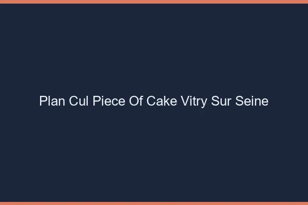 Plan Cul Piece of Cake Vitry-sur-Seine