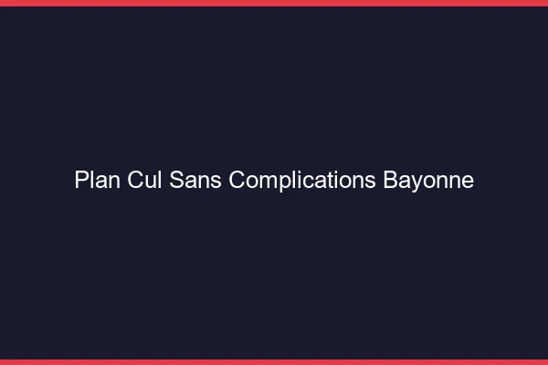 Plan Cul Sans Complications Bayonne