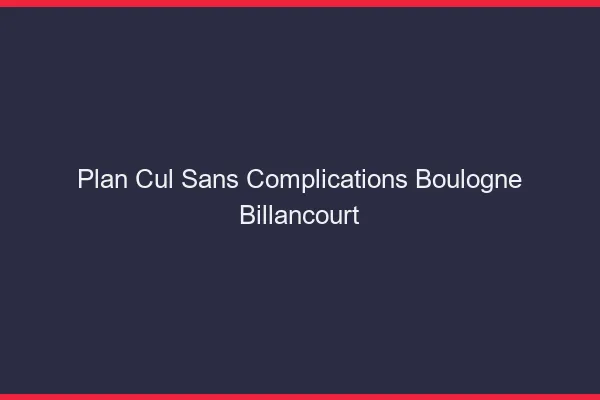 Plan Cul Sans Complications Boulogne-Billancourt