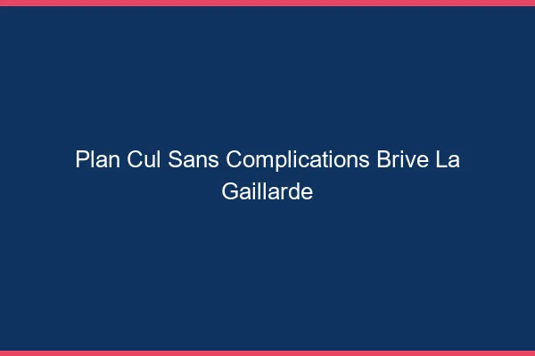Plan Cul Sans Complications Brive-la-Gaillarde