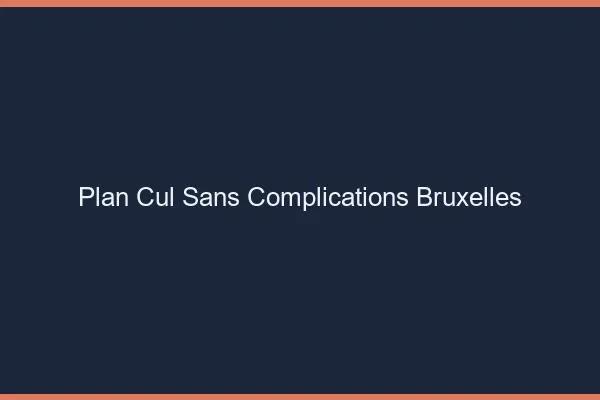 Plan Cul Sans Complications Bruxelles