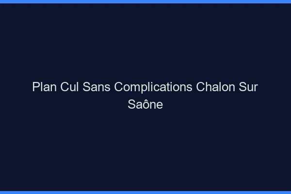Plan Cul Sans Complications Chalon-sur-Saône