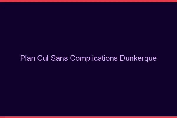 Plan Cul Sans Complications Dunkerque