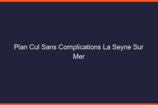 Plan Cul Sans Complications La Seyne-sur-Mer