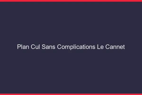 Plan Cul Sans Complications Le Cannet