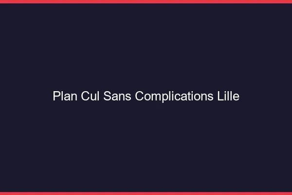 Plan Cul Sans Complications Lille