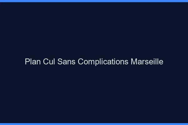 Plan Cul Sans Complications Marseille