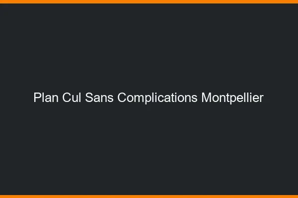 Plan Cul Sans Complications Montpellier
