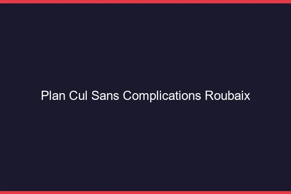 Plan Cul Sans Complications Roubaix