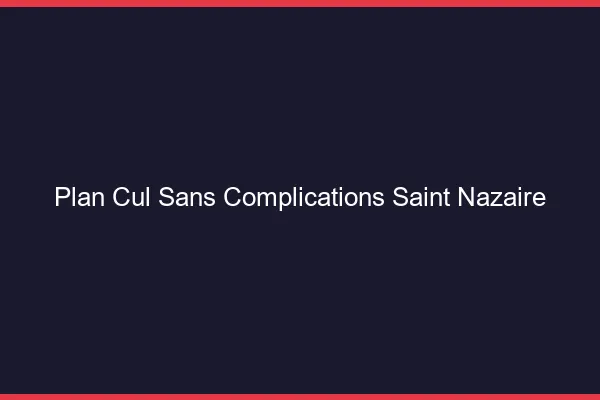 Plan Cul Sans Complications Saint-Nazaire