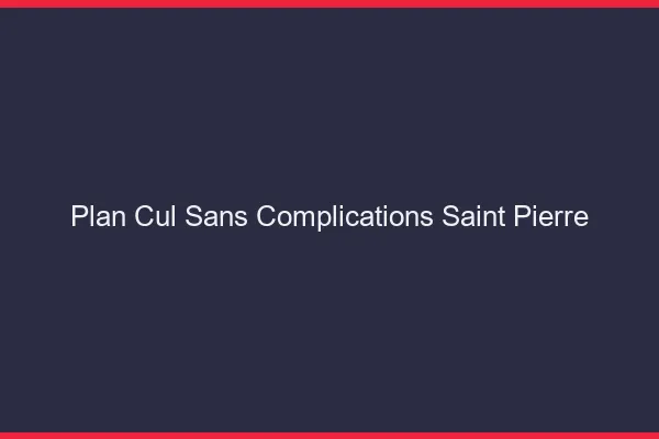 Plan Cul Sans Complications Saint-Pierre