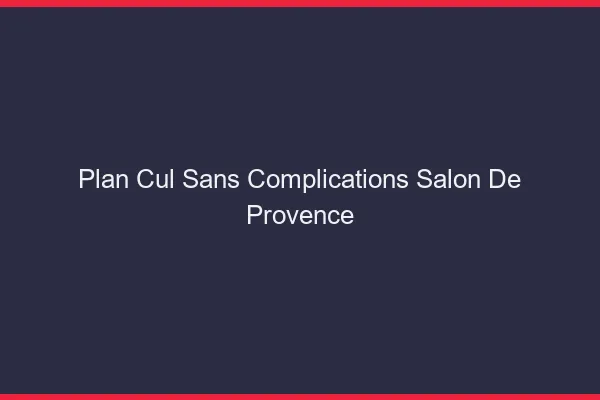 Plan Cul Sans Complications Salon-de-Provence