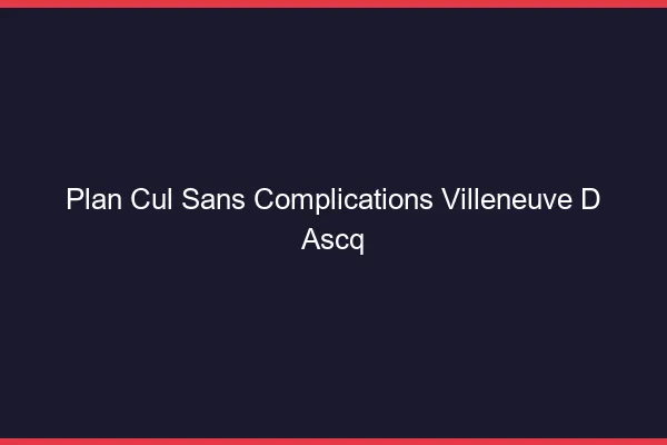 Plan Cul Sans Complications Villeneuve-d'Ascq