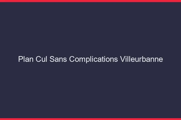 Plan Cul Sans Complications Villeurbanne