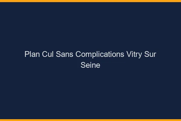 Plan Cul Sans Complications Vitry-sur-Seine