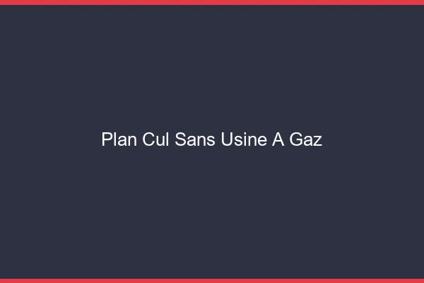 Plan Cul Sans Usine à Gaz