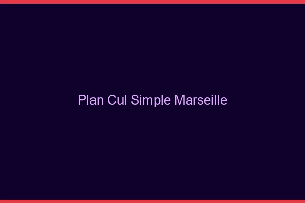 Plan Cul Simple Marseille