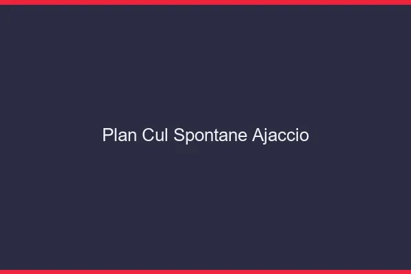 Plan Cul Spontané Ajaccio