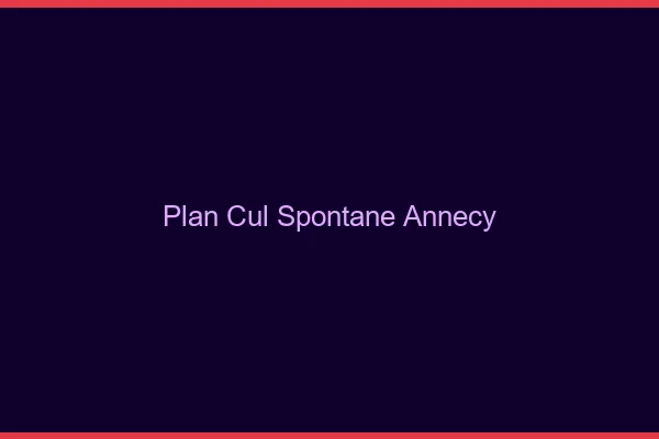 Plan Cul Spontané Annecy