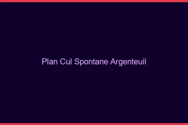 Plan Cul Spontané Argenteuil