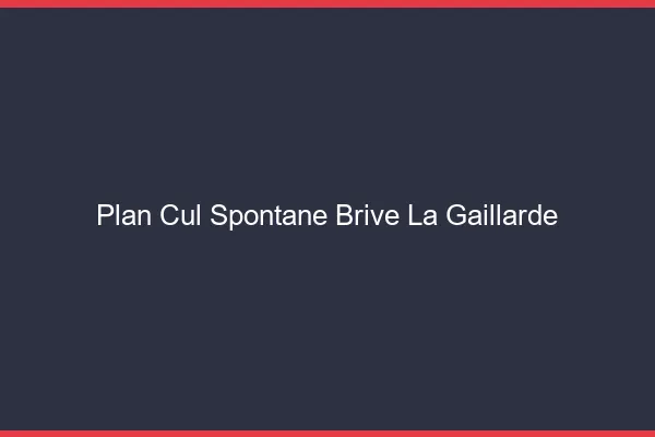Plan Cul Spontané Brive-la-Gaillarde