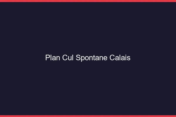 Plan Cul Spontané Calais