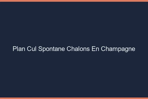 Plan Cul Spontané Châlons-en-Champagne