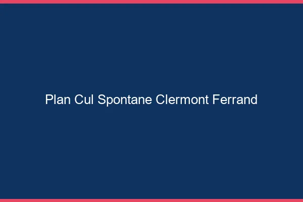 Plan Cul Spontané Clermont-Ferrand
