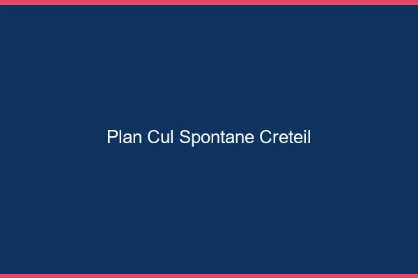 Plan Cul Spontané Créteil