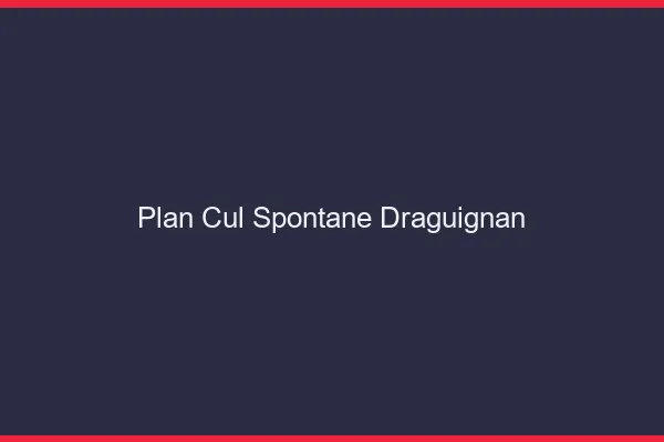 Plan Cul Spontané Draguignan