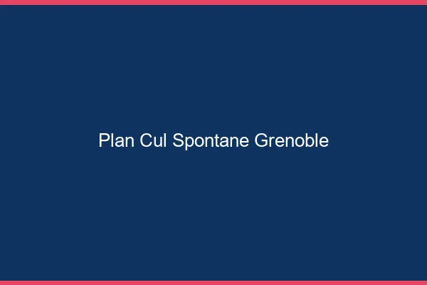 Plan Cul Spontané Grenoble