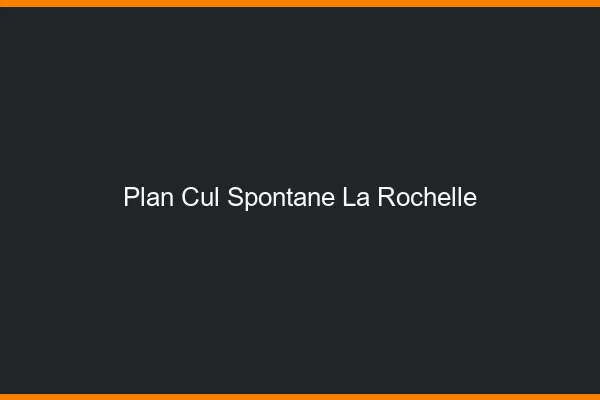 Plan Cul Spontané La Rochelle