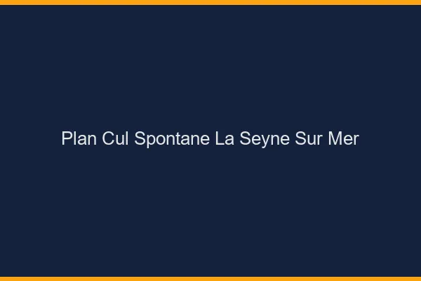 Plan Cul Spontané La Seyne-sur-Mer