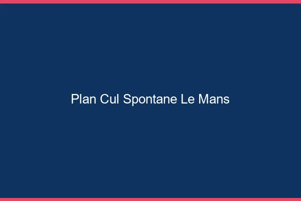 Plan Cul Spontané Le Mans