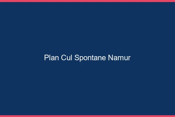 Plan Cul Spontané Namur