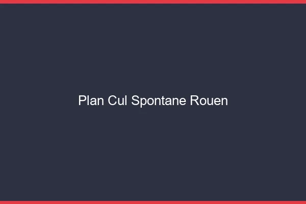 Plan Cul Spontané Rouen