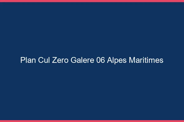 Plan Cul Zéro Galère Alpes Maritimes