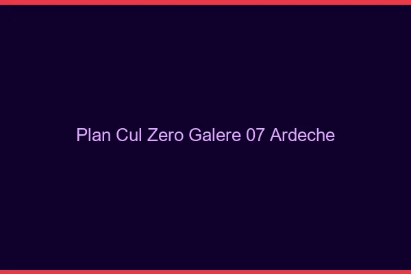 Plan Cul Zéro Galère Ardeche