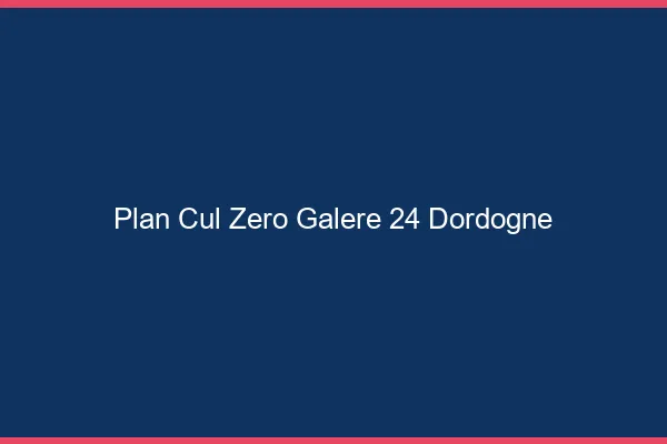 Plan Cul Zéro Galère Dordogne