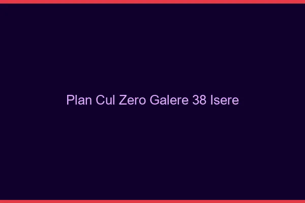 Plan Cul Zéro Galère Isere