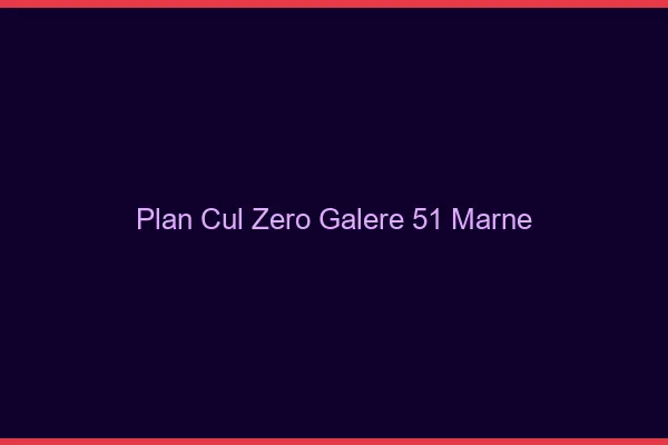 Plan Cul Zéro Galère Marne