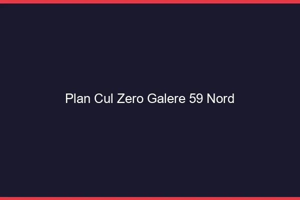 Plan Cul Zéro Galère Nord