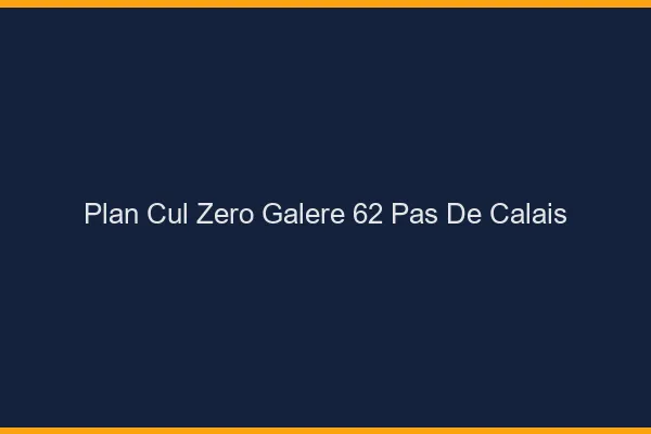 Plan Cul Zéro Galère Pas De Calais