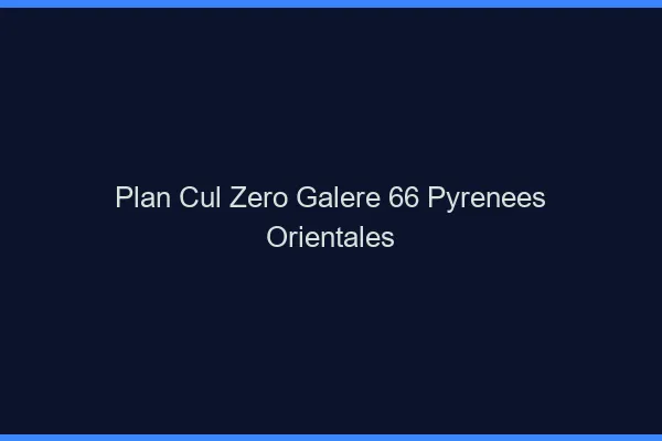 Plan Cul Zéro Galère Pyrenees Orientales
