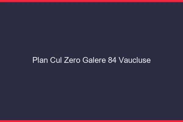 Plan Cul Zéro Galère Vaucluse