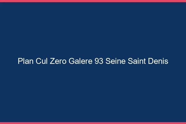 Plan Cul Zéro Galère Seine Saint Denis