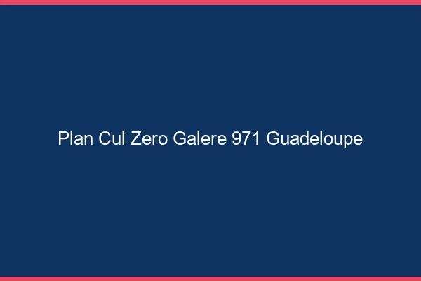 Plan Cul Zéro Galère Guadeloupe