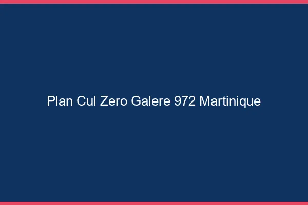 Plan Cul Zéro Galère Martinique