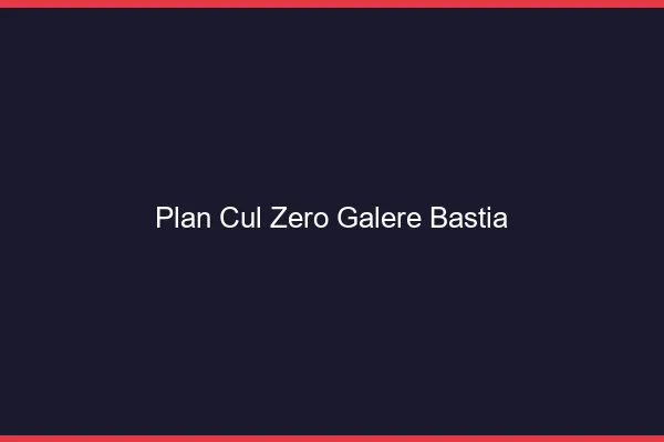 Plan Cul Zéro Galère Bastia