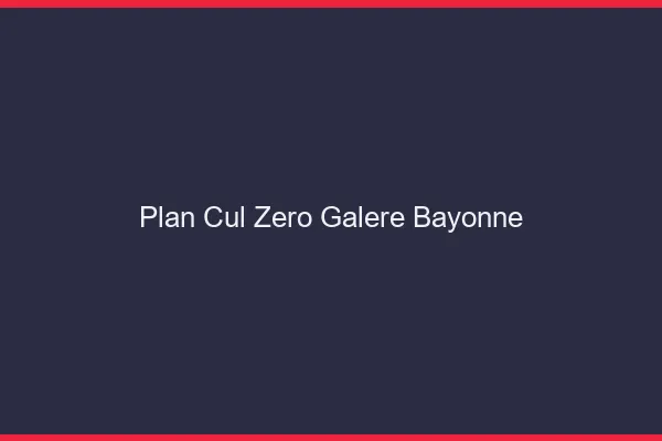 Plan Cul Zéro Galère Bayonne